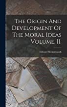 The Origin And Development Of The Moral Ideas Volume. II.