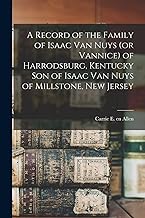 A Record of the Family of Isaac Van Nuys (or Vannice) of Harrodsburg, Kentucky son of Isaac Van Nuys of Millstone, New Jersey