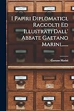 I Papiri Diplomatici, Raccolti Ed Illustrati Dall' Abbate Gaetano Marini,......