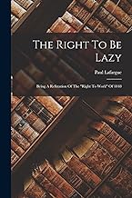 The Right To Be Lazy: Being A Refutation Of The 