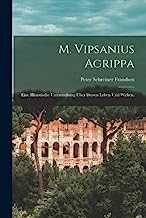 M. Vipsanius Agrippa: Eine historische Untersuchung über dessen Leben und Wirken.