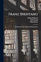 Franz Brentano: Zur Kenntnis seines Lebens und seiner Lehre