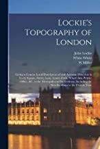 Lockie's Topography of London: Giving a Concise Local Description of and Accurate Direction to Every Square, Street, Lane, Court, Dock, Wharf, inn, ... the new Buildings to the Present Time