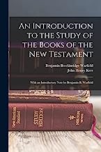 An Introduction to the Study of the Books of the New Testament: With an Introductory Note by Benjamin B. Warfield