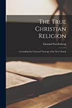 The True Christian Religion: Containing the Universal Theology of the New Church