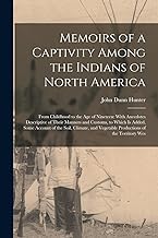 Memoirs of a Captivity Among the Indians of North America: From Childhood to the Age of Nineteen: With Anecdotes Descriptive of Their Manners and ... Vegetable Productions of the Territory Wes