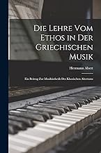Die Lehre Vom Ethos in Der Griechischen Musik: Ein Beitrag Zur Musikästhetik Des Klassischen Altertums