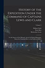 History of the Expedition Under the Command of Captains Lewis and Clark: To the Sources of the Missouri, Across the Rocky Mountains, Down the Columbia River to the Pacific in 1804-6; Volume 2