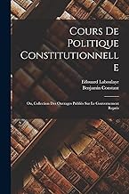 Cours de politique constitutionnelle: Ou, Collection des ouvrages publiés sur le gouvernement représ