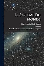 Le Système du Monde; Histoire des Doctrines Cosmologiques de Platon a Copernic
