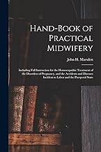 Hand-Book of Practical Midwifery: Including Full Instruction for the Homoeopathic Treatment of the Disorders of Pregnancy, and the Accidents and Diseases Incident to Labor and the Puerperal State