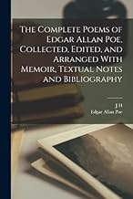 The Complete Poems of Edgar Allan Poe, Collected, Edited, and Arranged With Memoir, Textual Notes and Bibliography