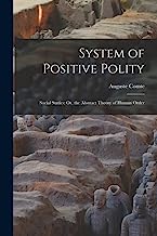 System of Positive Polity: Social Statics; Or, the Abstract Theory of Human Order