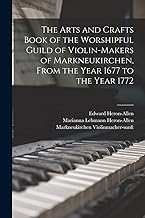 The Arts and Crafts Book of the Worshipful Guild of Violin-makers of Markneukirchen, From the Year 1677 to the Year 1772