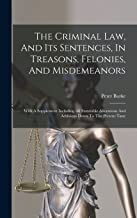 The Criminal Law, And Its Sentences, In Treasons, Felonies, And Misdemeanors: With A Supplement Including All Statutable Alterations And Additions Down To The Present Time