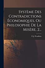 Système Des Contradictions Économiques, Ou Philosophie De La Misère, 2...