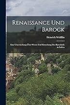 Renaissance Und Barock: Eine Untersuchung Über Wesen Und Entstehung Des Barockstils in Italien