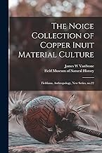 The Noice Collection of Copper Inuit Material Culture: Fieldiana, Anthropology, new series, no.22