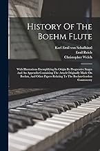 History Of The Boehm Flute: With Illustrations Exemplifying Its Origin By Progressive Stages And An Appendix Containing The Attack Originally Made On ... Relating To The Boehm-gordon Controversy