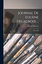 Journal De Eugène Delacroix ...: 1823-1850