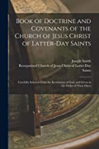 Book of Doctrine and Covenants of the Church of Jesus Christ of Latter-Day Saints: Carefully Selected From the Revelations of God, and Given in the Order of Their Dates