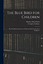 The Blue Bird for Children: The Wonderful Adventures of Tyltyl and Mytyl in Search of Happiness