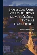Notes sur Paris, vie et Opinions de M. Frédéric-Thomas Graindorge