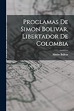 Proclamas De Simon Bolivar, Libertador De Colombia