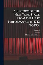 A History of the New York Stage From the First Performance in 1732 to 1901; Volume 3