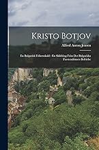 Kristo Botjov: En Bulgarisk Frihetsskald : En Skildring Från Det Bulgariska Furstendömets Befrielse