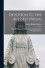 Devotion to the Blessed Virgin: Being the Substance of all the Sermons for Mary's Feasts Throughout the Year