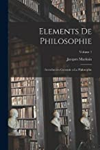 Elements de philosophie: Introduction generale a la philosophie; Volume 1