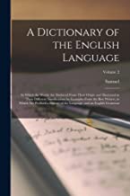 A Dictionary of the English Language: In Which the Words Are Deduced From Their Origin and Illustrated in Their Different Significations by Examples ... Language, and an English Grammar; Volume 2