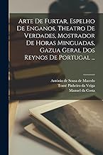 Arte de furtar, espelho de enganos, theatro de verdades, mostrador de horas minguadas, gazua geral dos reynos de Portugal ...