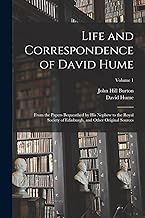 Life and Correspondence of David Hume: From the Papers Bequeathed by His Nephew to the Royal Society of Edinburgh, and Other Original Sources; Volume 1