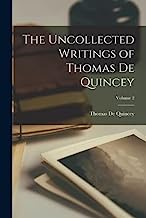 The Uncollected Writings of Thomas de Quincey; Volume 2