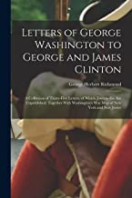 Letters of George Washington to George and James Clinton; a Collection of Thirty-five Letters, of Which Twenty-six are Unpublished, Together With Washington's war map of New York and New Jersey