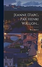Jeanne D'arc, Par Henri Wallon...