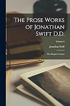 The Prose Works of Jonathan Swift D.D.: The Drapier's Letters; Volume 6