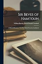 Sir Beves of Hamtoun: A Metrical Romance, Now First Edited From the Auchinleck