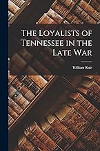 The Loyalists of Tennessee in the Late War
