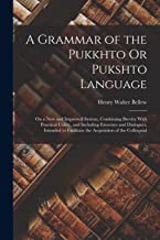 A Grammar of the Pukkhto Or Pukshto Language: On a New and Improved System, Combining Brevity With Practical Utility, and Including Exercises and ... Facilitate the Acquisition of the Colloquial