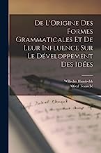 De L'Origine Des Formes Grammaticales Et De Leur Influence Sur Le Développement Des Idées