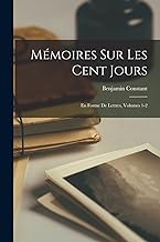 Mémoires Sur Les Cent Jours: En Forme De Lettres, Volumes 1-2