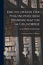 Encyklopädie Der Philosophischen Wissenschaften Im Grundrisse: Zum Gebrauch Seiner Vorlesungen