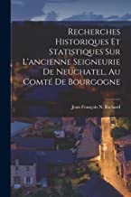 Recherches Historiques Et Statistiques Sur L'ancienne Seigneurie De Neuchatel, Au Comté De Bourgogne