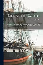 Life at the South: Or, Uncle Tom's Cabin as it is: Being Narratives, Scenes, and Incidents in the Real Life of the Lowly