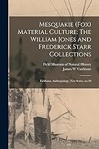 Mesquakie (Fox) Material Culture: The William Jones and Frederick Starr Collections: Fieldiana, Anthropology, new series, no.30