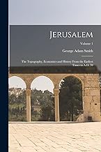 Jerusalem: The Topography, Economics and History From the Earliest Times to A.D. 70; Volume 1