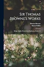 Sir Thomas Browne's Works: Religio Medici. Pseudodoxia Epidemica, Books 1-4